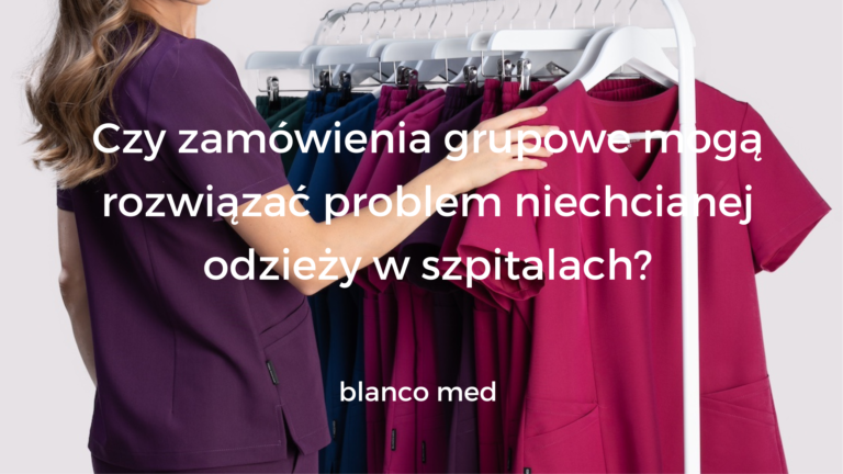 ersonel szpitalny w odzieży Blanco Med zamówionej w ramach zamówienia grupowego, która spełnia jego oczekiwania i potrzeby, eliminując problem niechcianych uniformów.